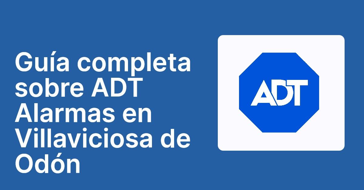 Guía completa sobre ADT Alarmas en Villaviciosa de Odón